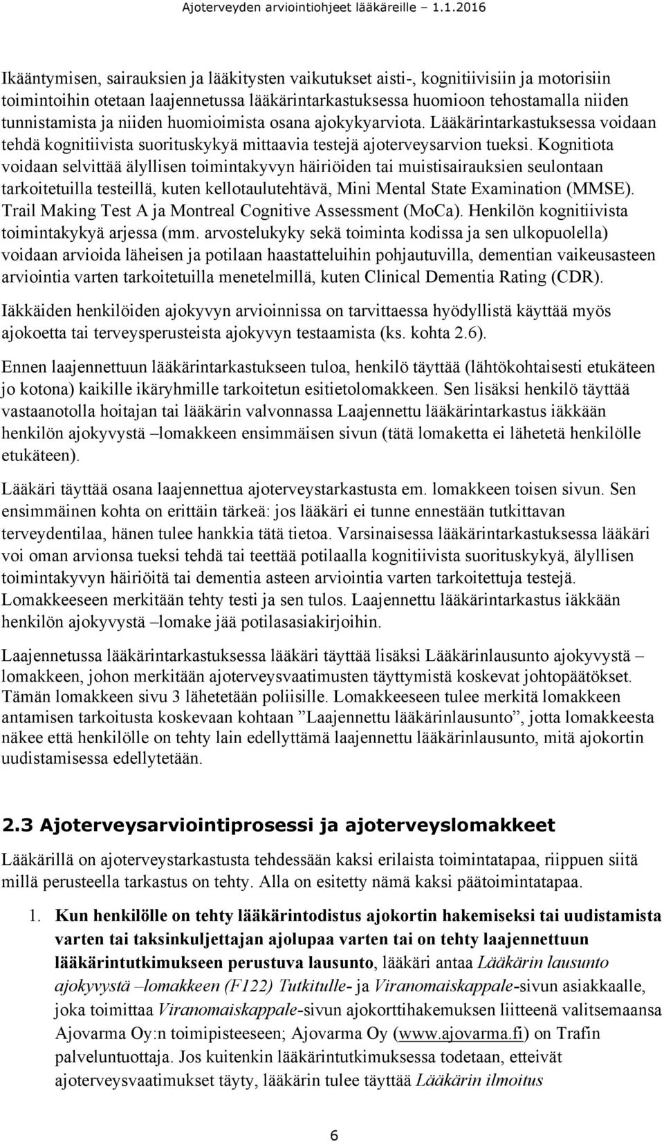 Kognitiota voidaan selvittää älyllisen toimintakyvyn häiriöiden tai muistisairauksien seulontaan tarkoitetuilla testeillä, kuten kellotaulutehtävä, Mini Mental State Examination (MMSE).