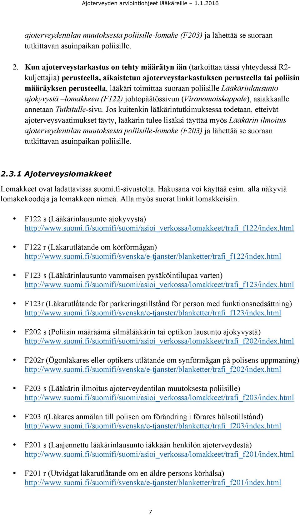 toimittaa suoraan poliisille Lääkärinlausunto ajokyvystä lomakkeen (F122) johtopäätössivun (Viranomaiskappale), asiakkaalle annetaan Tutkitulle-sivu.