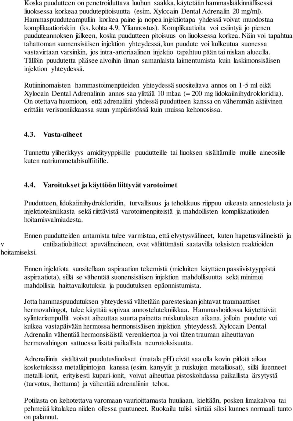 Komplikaatioita voi esiintyä jo pienen puuduteannoksen jälkeen, koska puudutteen pitoisuus on liuoksessa korkea.