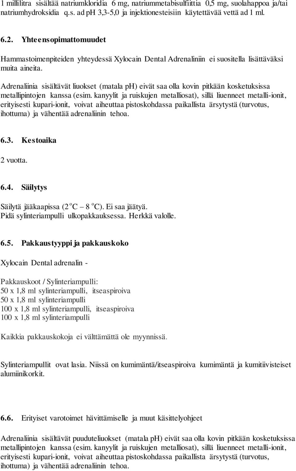 Adrenaliinia sisältävät liuokset (matala ph) eivät saa olla kovin pitkään kosketuksissa metallipintojen kanssa (esim.