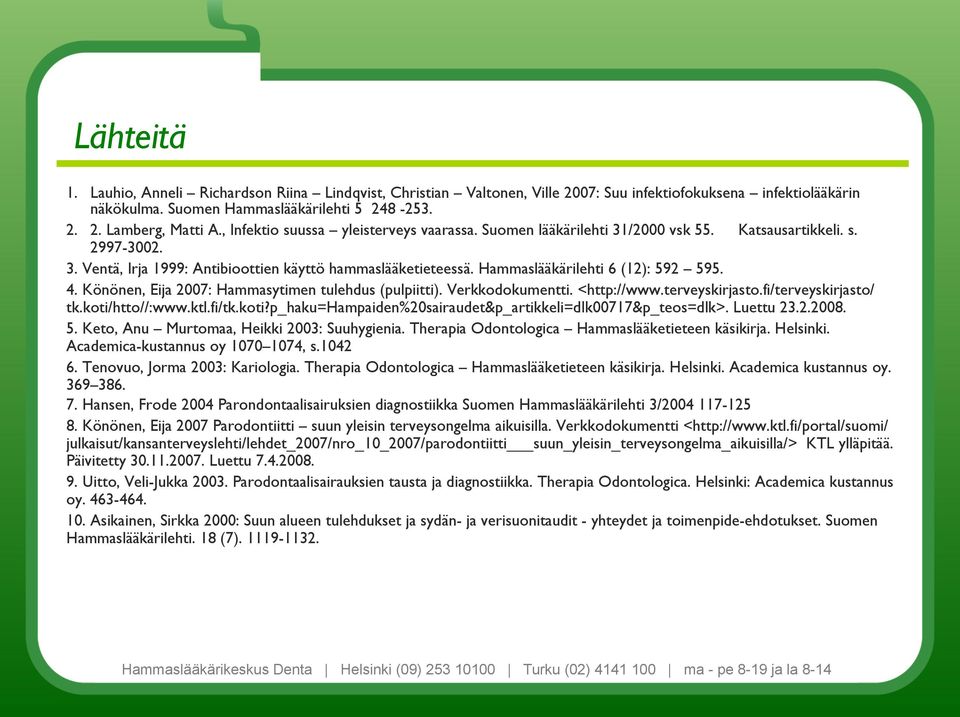 Hammaslääkärilehti 6 (12): 592 595. 4. Könönen, Eija 2007: Hammasytimen tulehdus (pulpiitti). Verkkodokumentti. <http://www.terveyskirjasto.fi/terveyskirjasto/ tk.koti/