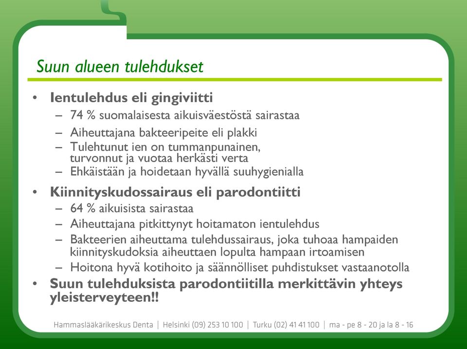 sairastaa Aiheuttajana pitkittynyt hoitamaton ientulehdus Bakteerien aiheuttama tulehdussairaus, joka tuhoaa hampaiden kiinnityskudoksia aiheuttaen