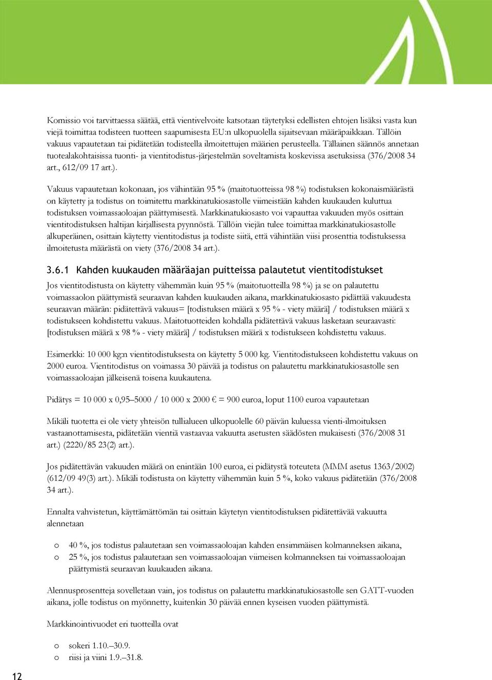 Tällainen säännös annetaan tutealakhtaisissa tunti- ja vientitdistus-järjestelmän sveltamista kskevissa asetuksissa (376/2008 34 art., 612/09 17 art.).