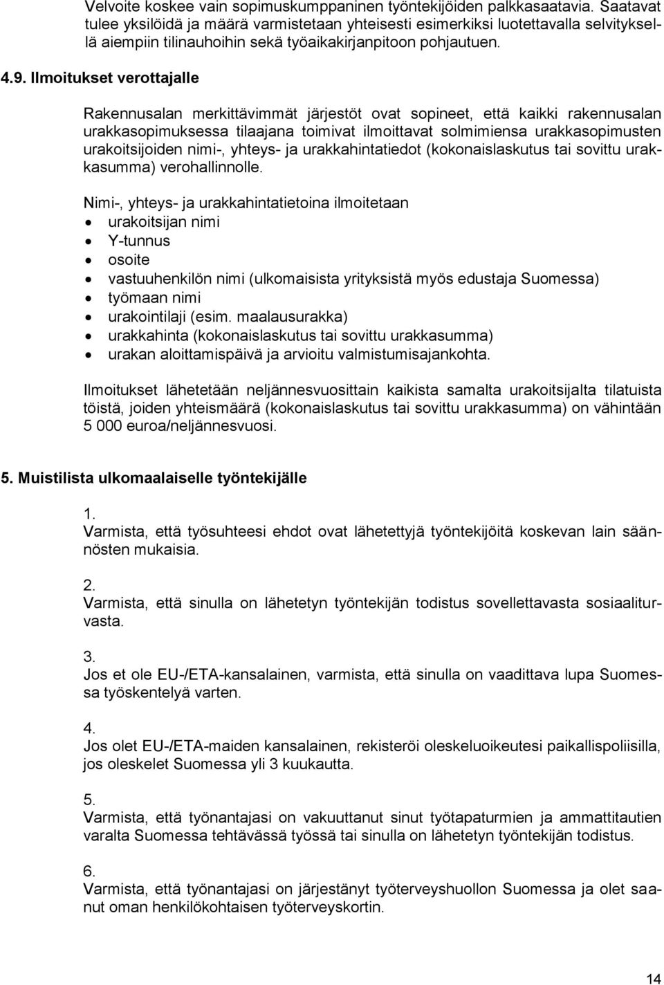 Ilmoitukset verottajalle Rakennusalan merkittävimmät järjestöt ovat sopineet, että kaikki rakennusalan urakkasopimuksessa tilaajana toimivat ilmoittavat solmimiensa urakkasopimusten urakoitsijoiden