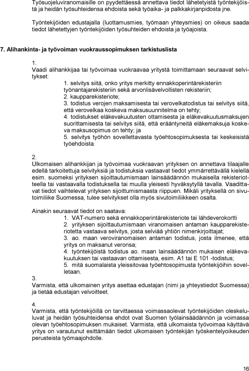 Alihankinta- ja työvoiman vuokraussopimuksen tarkistuslista 1. Vaadi alihankkijaa tai työvoimaa vuokraavaa yritystä toimittamaan seuraavat selvitykset: 1.