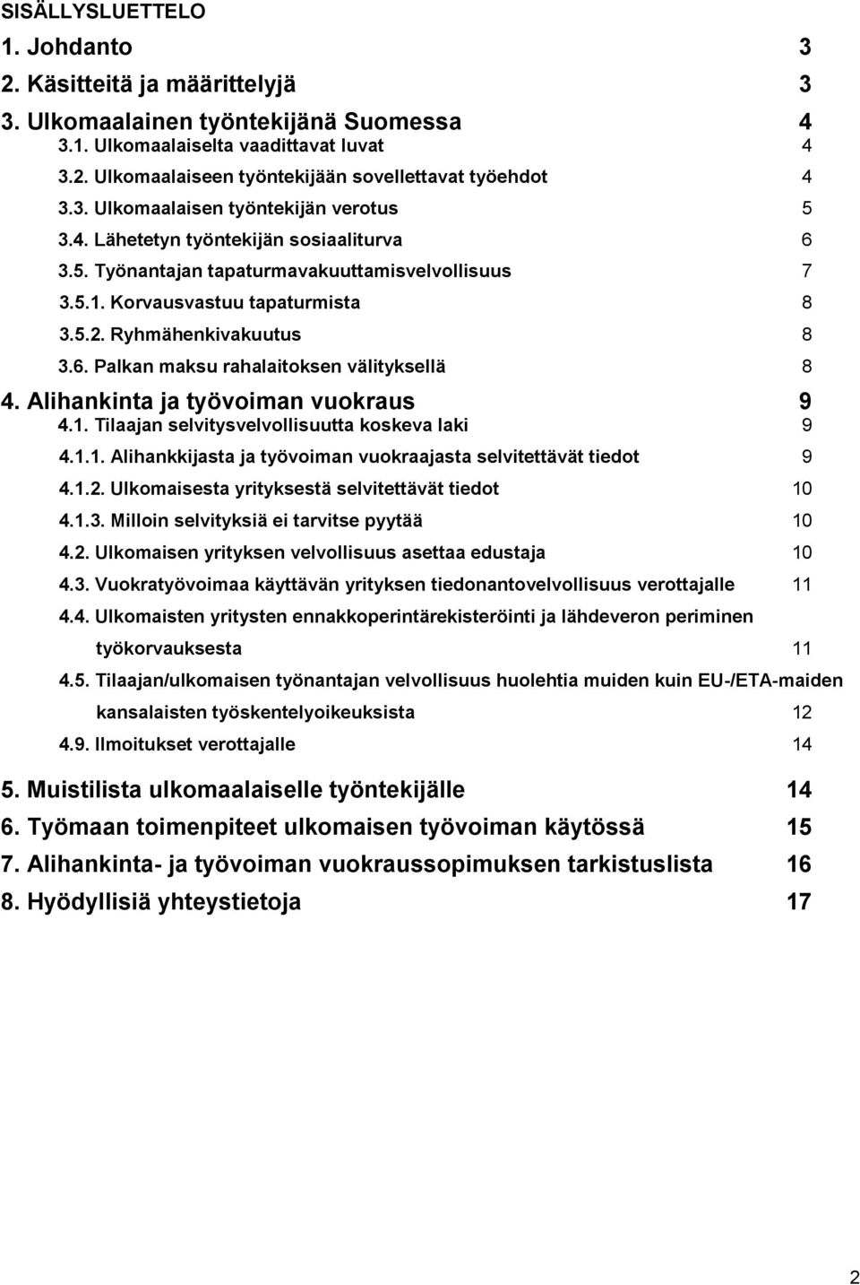 6. Palkan maksu rahalaitoksen välityksellä 8 4. Alihankinta ja työvoiman vuokraus 9 4.1. Tilaajan selvitysvelvollisuutta koskeva laki 9 4.1.1. Alihankkijasta ja työvoiman vuokraajasta selvitettävät tiedot 9 4.