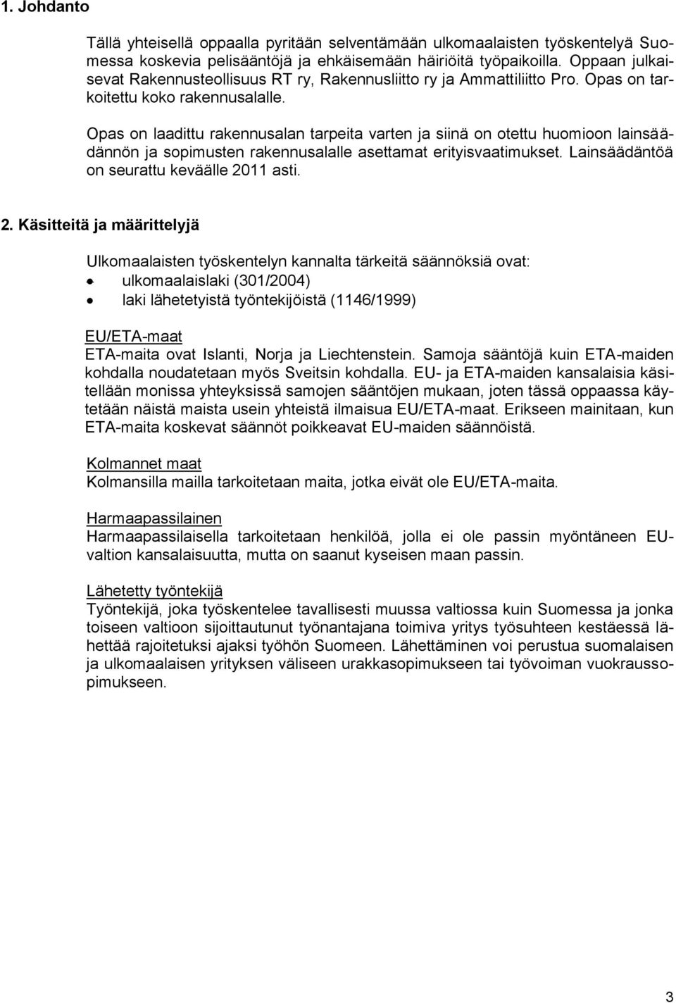 Opas on laadittu rakennusalan tarpeita varten ja siinä on otettu huomioon lainsäädännön ja sopimusten rakennusalalle asettamat erityisvaatimukset. Lainsäädäntöä on seurattu keväälle 20