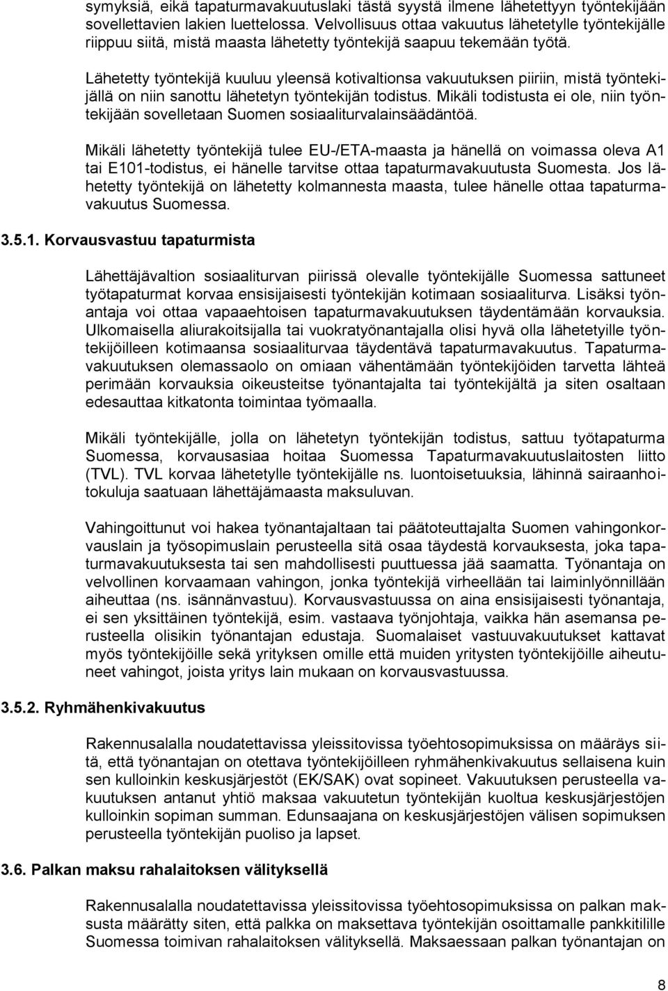 Lähetetty työntekijä kuuluu yleensä kotivaltionsa vakuutuksen piiriin, mistä työntekijällä on niin sanottu lähetetyn työntekijän todistus.