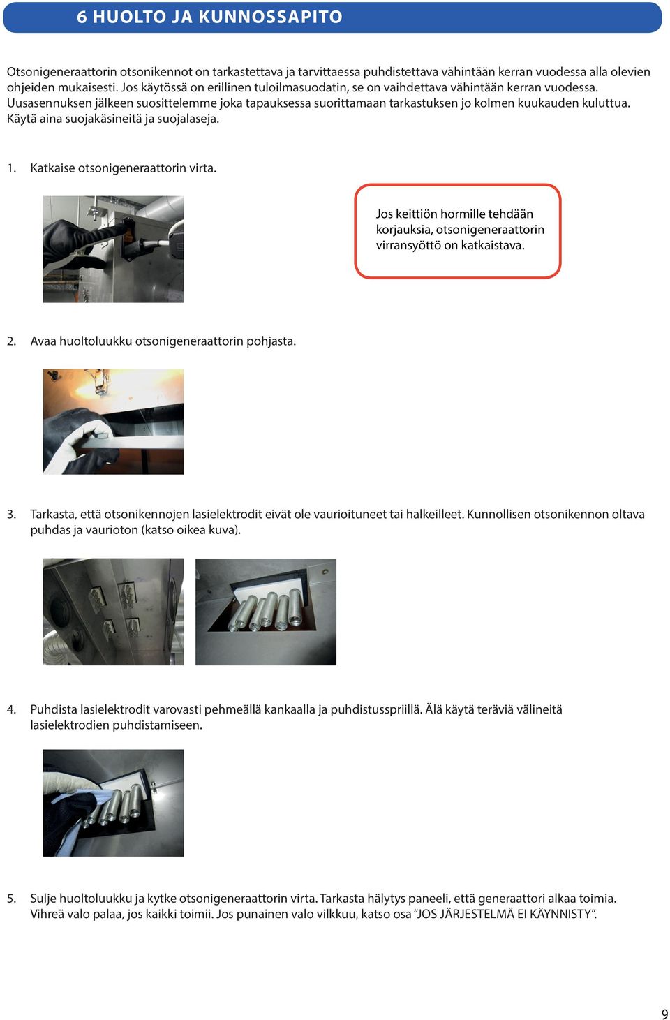 Käytä aina suojakäsineitä ja suojalaseja. 1. Katkaise otsonigeneraattorin virta. Jos keittiön hormille tehdään korjauksia, otsonigeneraattorin virransyöttö on katkaistava. 2.