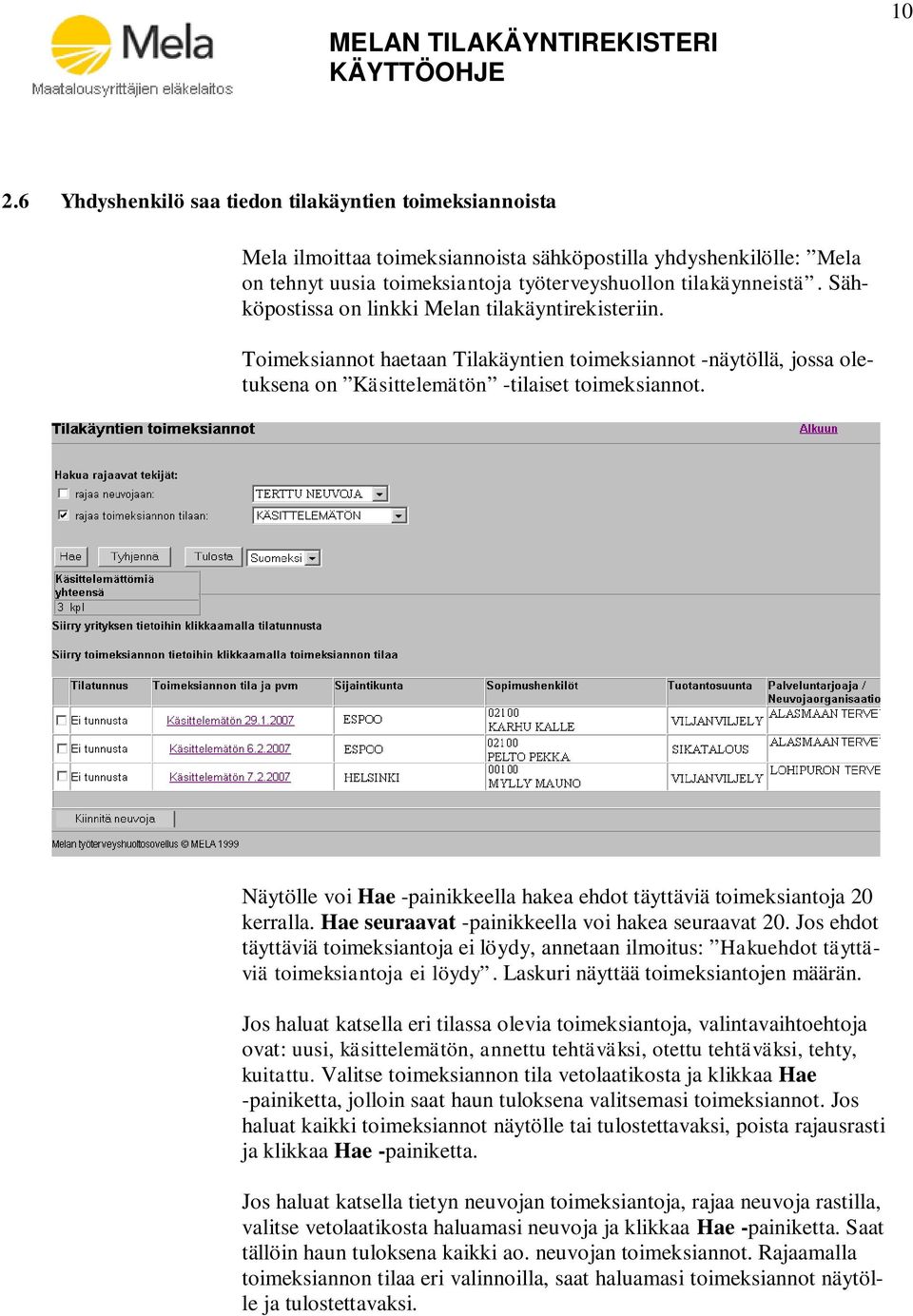 Näytölle voi Hae -painikkeella hakea ehdot täyttäviä toimeksiantoja 20 kerralla. Hae seuraavat -painikkeella voi hakea seuraavat 20.