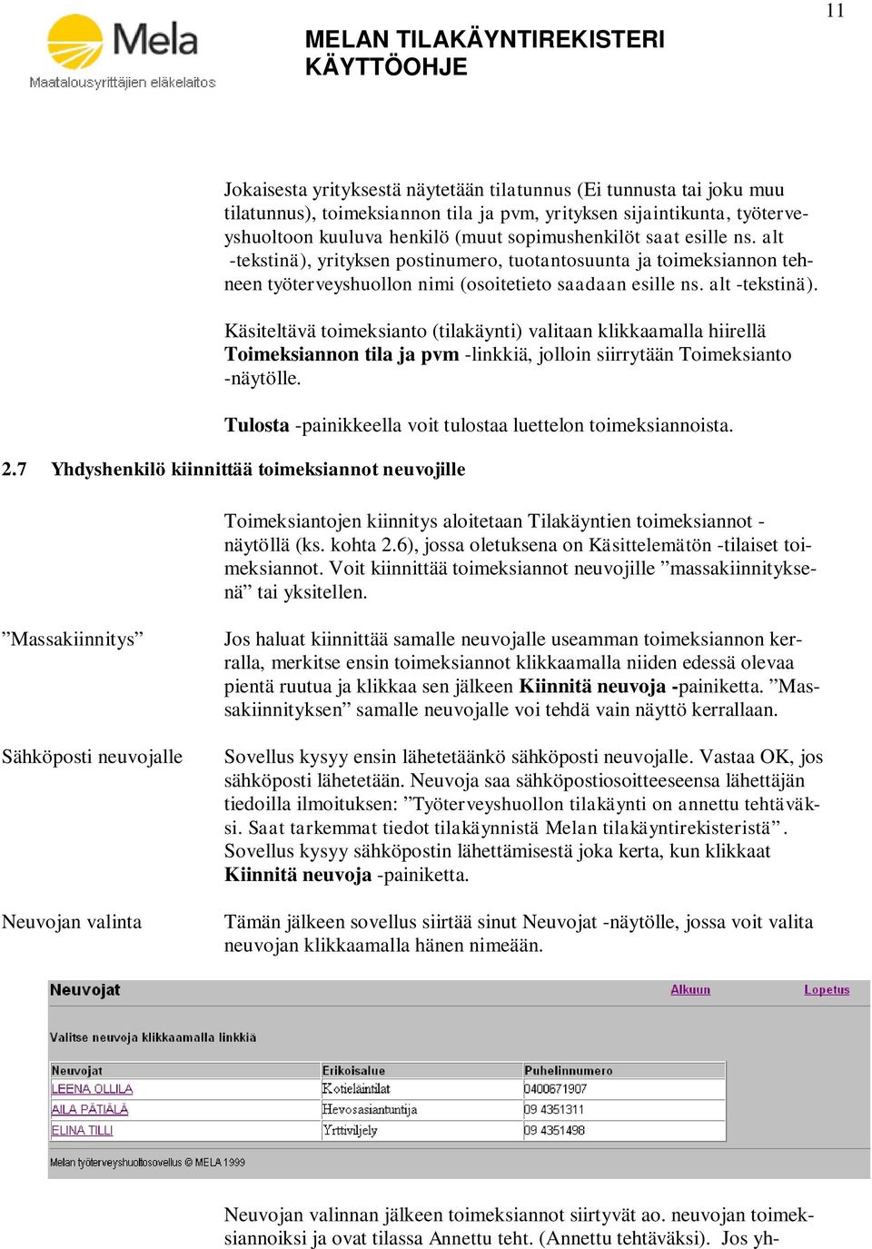 Tulosta -painikkeella voit tulostaa luettelon toimeksiannoista. 2.7 Yhdyshenkilö kiinnittää toimeksiannot neuvojille Toimeksiantojen kiinnitys aloitetaan Tilakäyntien toimeksiannot - näytöllä (ks.