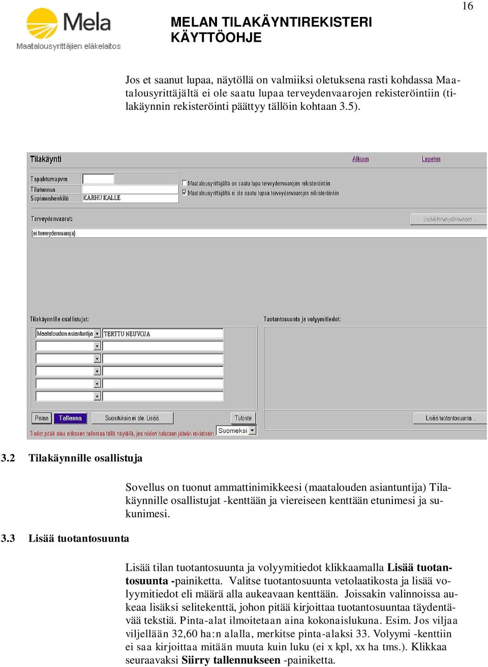 3 Lisää tuotantosuunta Sovellus on tuonut ammattinimikkeesi (maatalouden asiantuntija) Tilakäynnille osallistujat -kenttään ja viereiseen kenttään etunimesi ja sukunimesi.