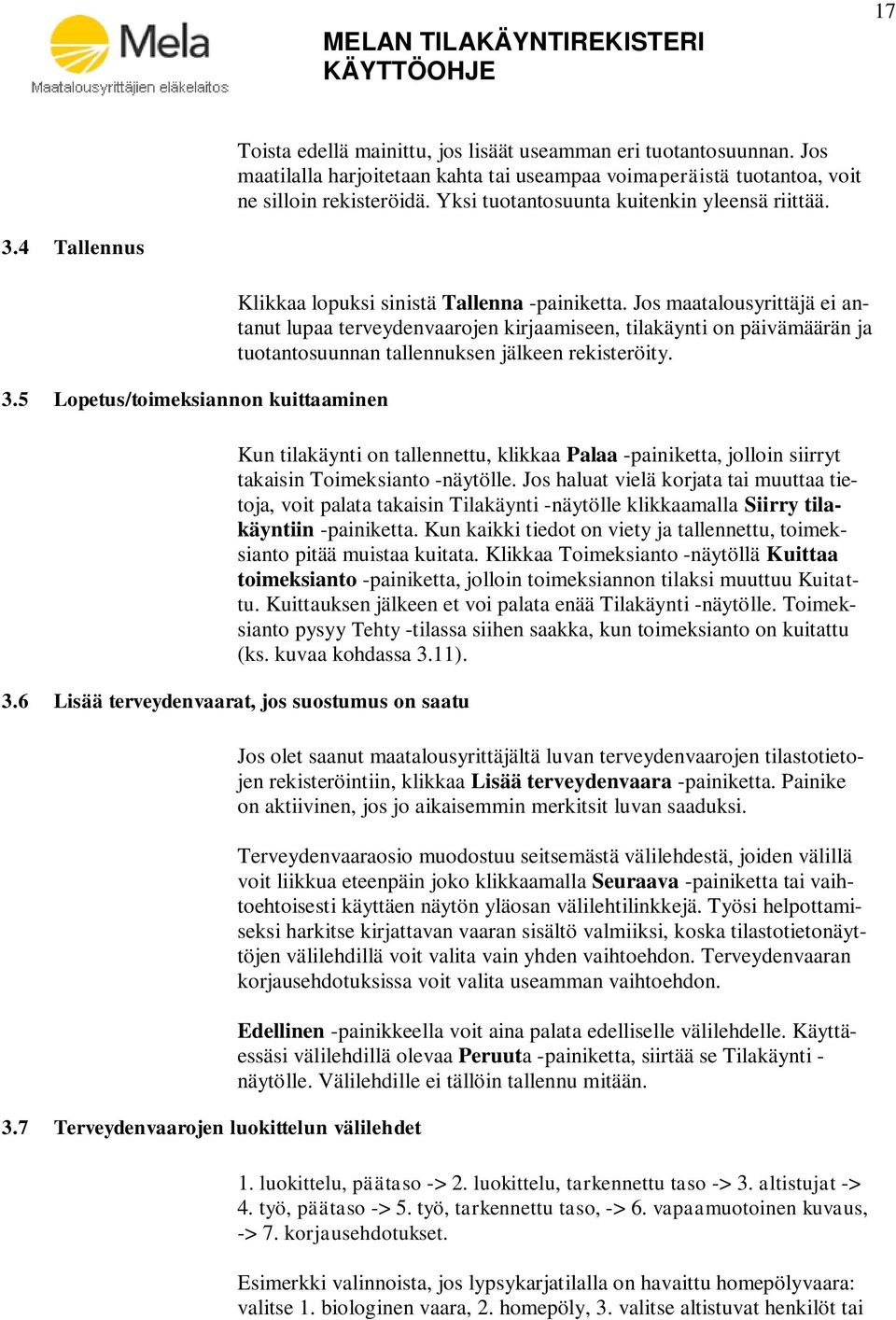 Jos maatalousyrittäjä ei antanut lupaa terveydenvaarojen kirjaamiseen, tilakäynti on päivämäärän ja tuotantosuunnan tallennuksen jälkeen rekisteröity.