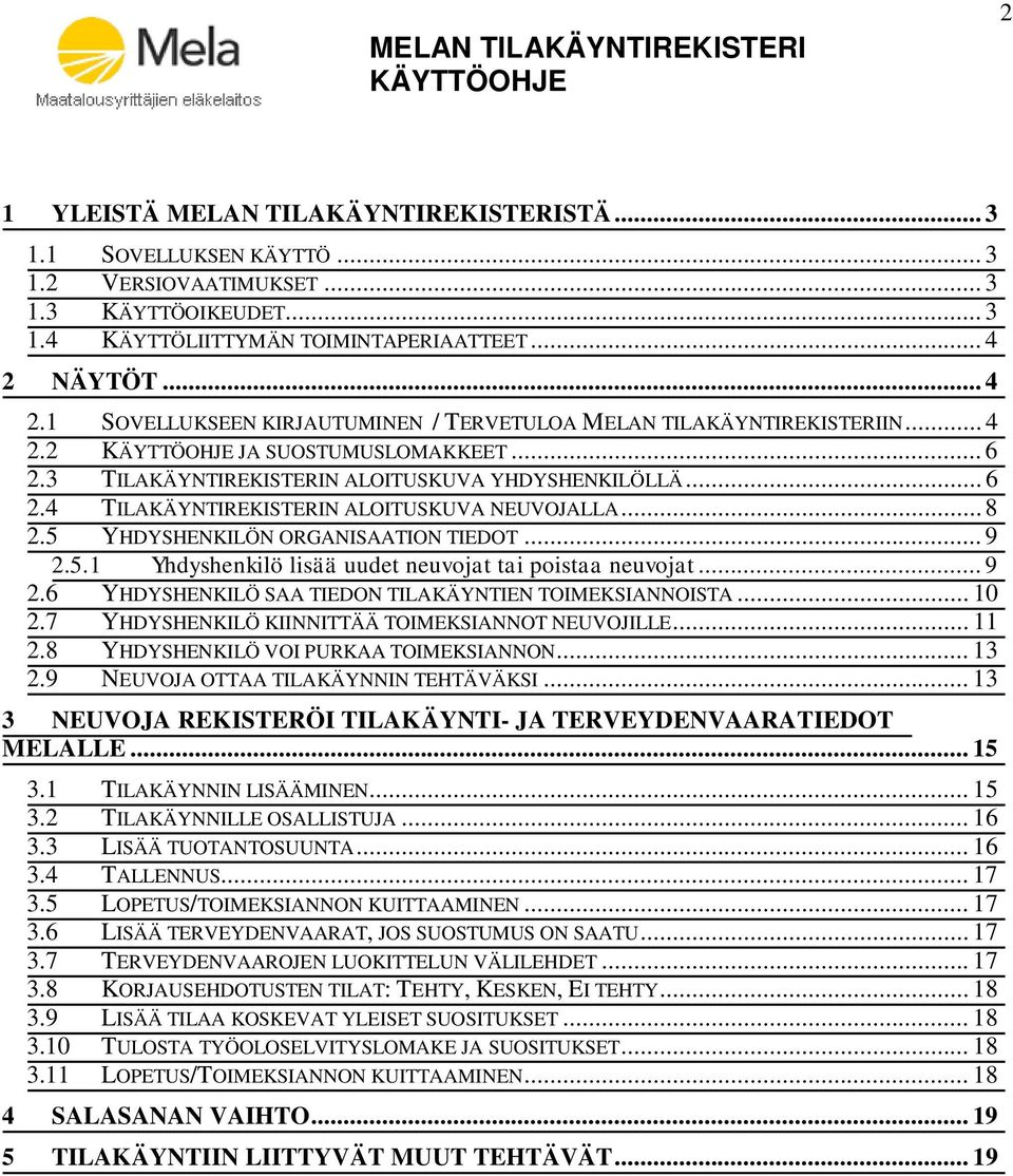 .. 8 2.5 YHDYSHENKILÖN ORGANISAATION TIEDOT... 9 2.5.1 Yhdyshenkilö lisää uudet neuvojat tai poistaa neuvojat... 9 2.6 YHDYSHENKILÖ SAA TIEDON TILAKÄYNTIEN TOIMEKSIANNOISTA... 10 2.