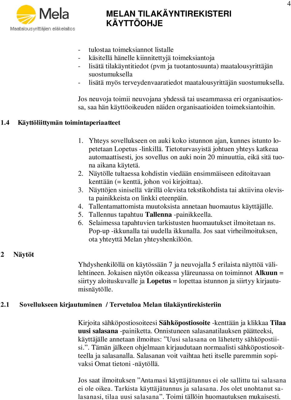 Jos neuvoja toimii neuvojana yhdessä tai useammassa eri organisaatiossa, saa hän käyttöoikeuden näiden organisaatioiden toimeksiantoihin. 1.