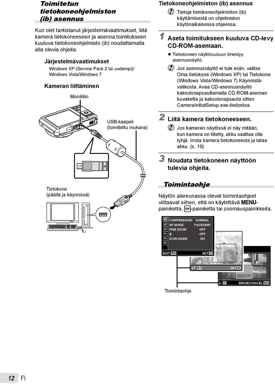 Järjestelmävaatimukset Windows XP (Service Pack 2 tai uudempi)/ Windows Vista/Windows 7 Kameran liittäminen Moniliitin USB-kaapeli (toimitettu mukana) Tietokoneohjelmiston (ib) asennus Tietoja