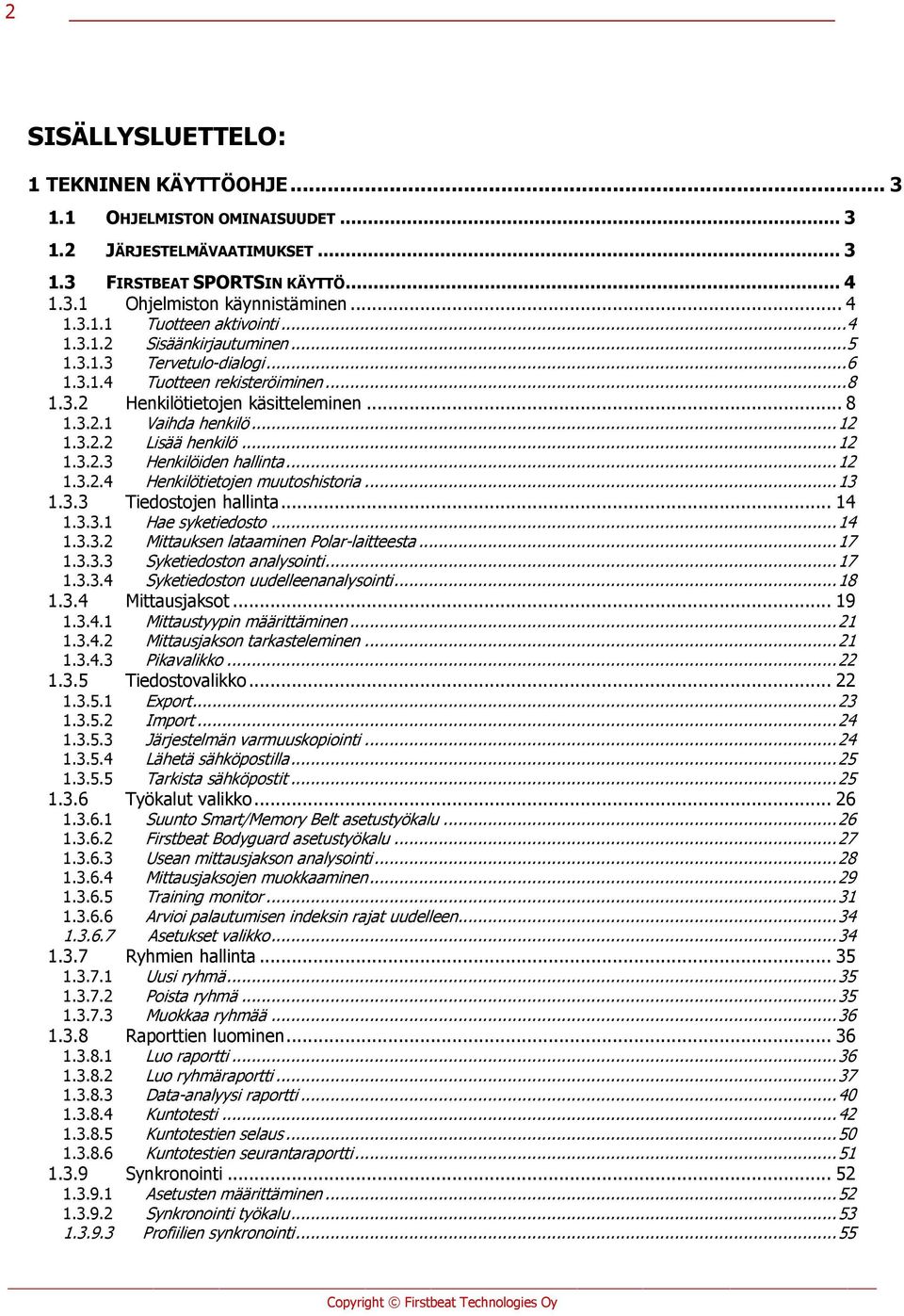 .. 12 1.3.2.3 Henkilöiden hallinta... 12 1.3.2.4 Henkilötietojen muutoshistoria... 13 1.3.3 Tiedostojen hallinta... 14 1.3.3.1 Hae syketiedosto... 14 1.3.3.2 Mittauksen lataaminen Polar-laitteesta.