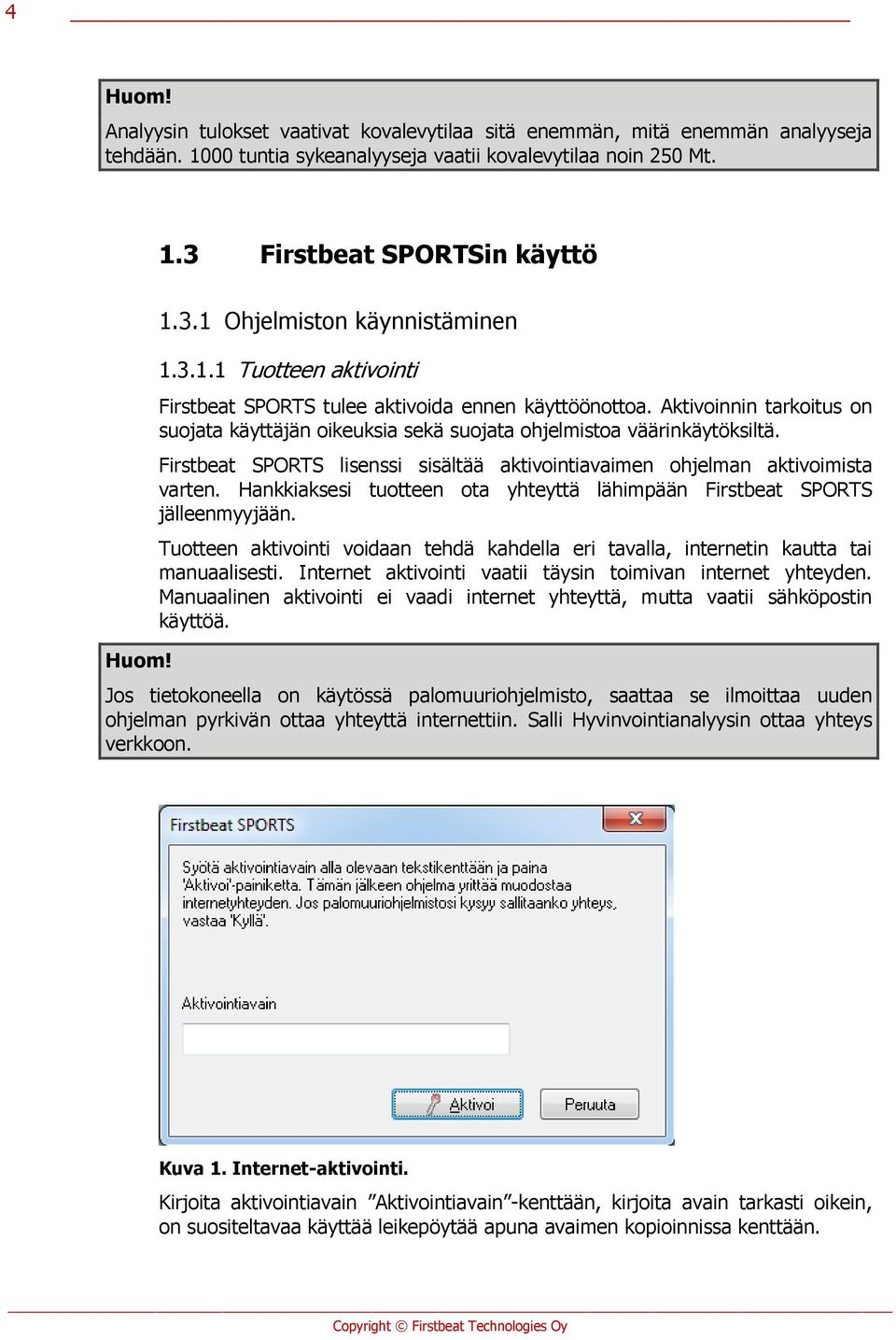 Firstbeat SPORTS lisenssi sisältää aktivointiavaimen ohjelman aktivoimista varten. Hankkiaksesi tuotteen ota yhteyttä lähimpään Firstbeat SPORTS jälleenmyyjään.