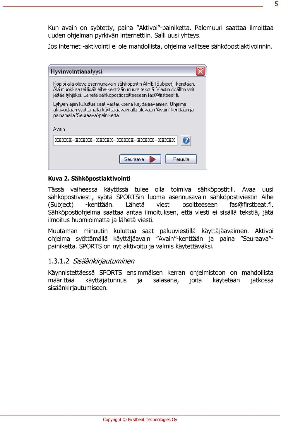 Avaa uusi sähköpostiviesti, syötä SPORTSin luoma asennusavain sähköpostiviestin Aihe (Subject) -kenttään. Lähetä viesti osoitteeseen fas@fir