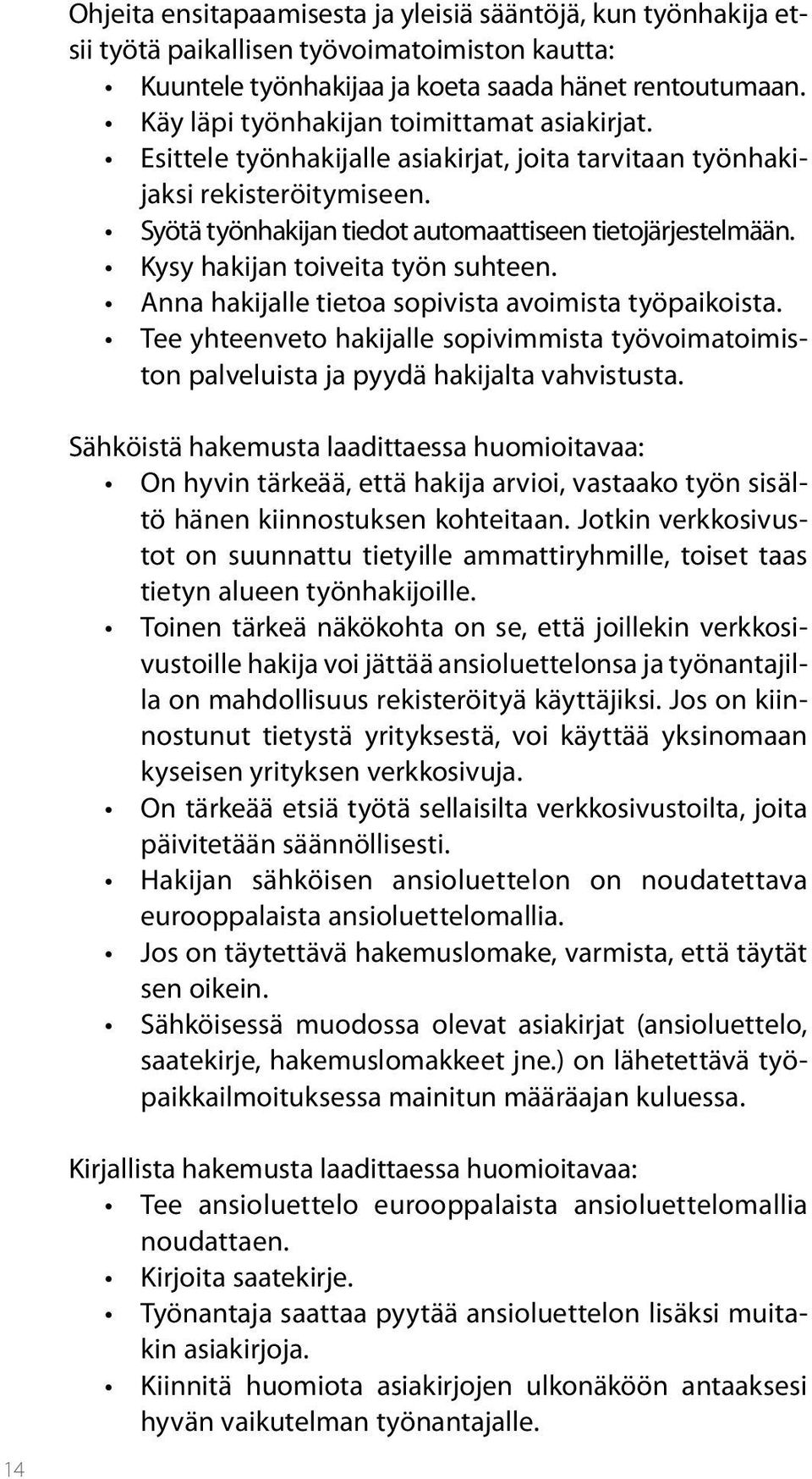 Kysy hakijan toiveita työn suhteen. Anna hakijalle tietoa sopivista avoimista työpaikoista. Tee yhteenveto hakijalle sopivimmista työvoimatoimiston palveluista ja pyydä hakijalta vahvistusta.