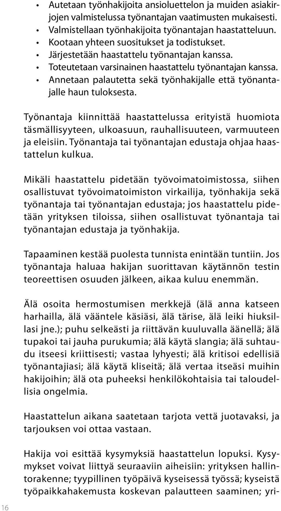 Annetaan palautetta sekä työnhakijalle että työnantajalle haun tuloksesta. Työnantaja kiinnittää haastattelussa erityistä huomiota täsmällisyyteen, ulkoasuun, rauhallisuuteen, varmuuteen ja eleisiin.