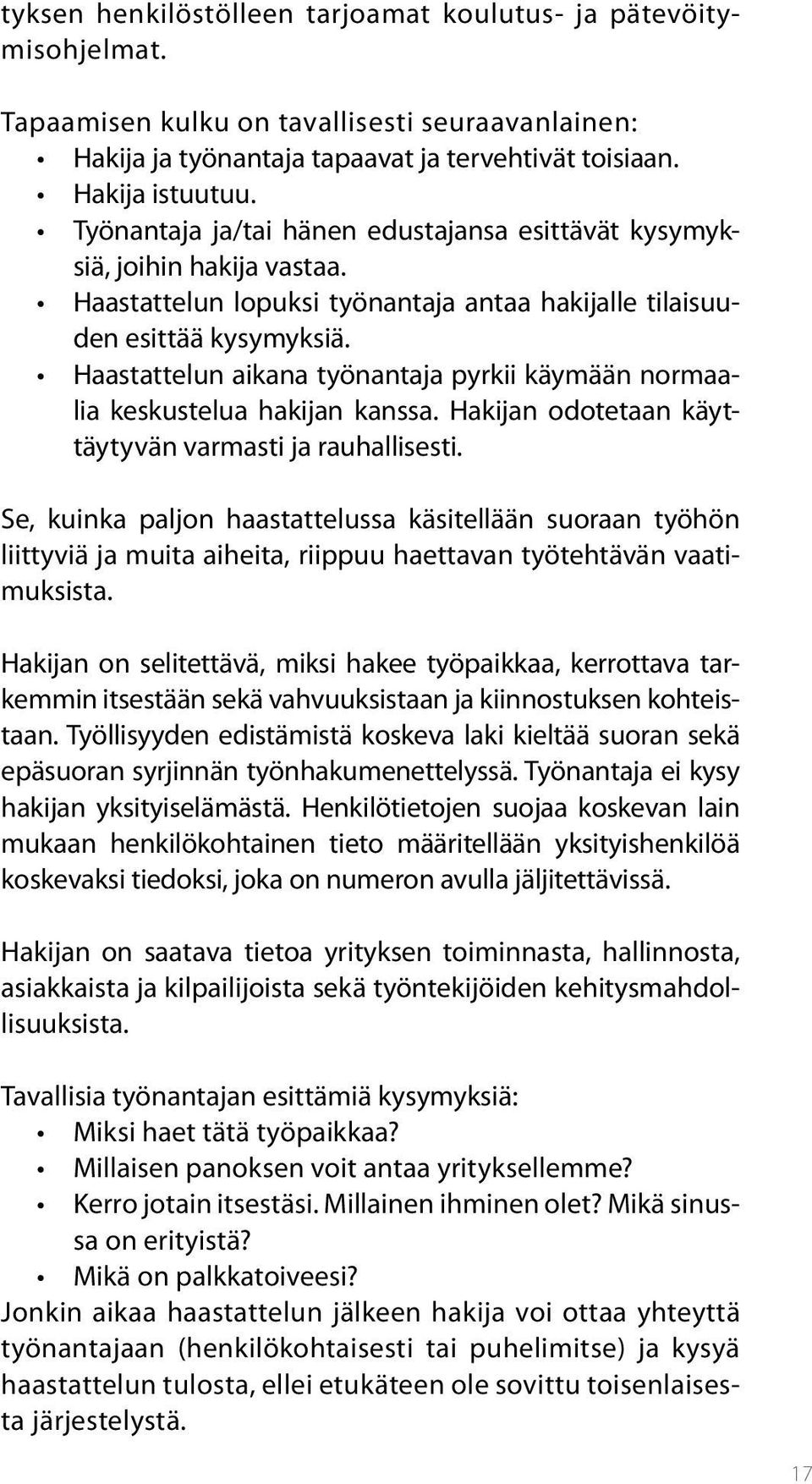 Haastattelun aikana työnantaja pyrkii käymään normaalia keskustelua hakijan kanssa. Hakijan odotetaan käyttäytyvän varmasti ja rauhallisesti.