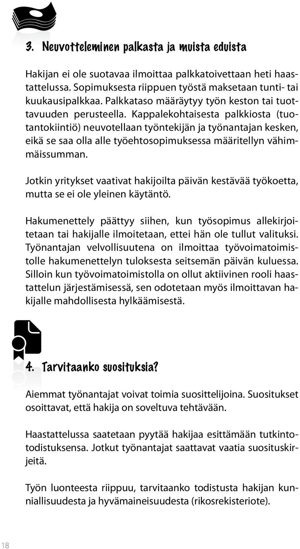 Kappalekohtaisesta palkkiosta (tuotantokiintiö) neuvotellaan työntekijän ja työnantajan kesken, eikä se saa olla alle työehtosopimuksessa määritellyn vähimmäissumman.