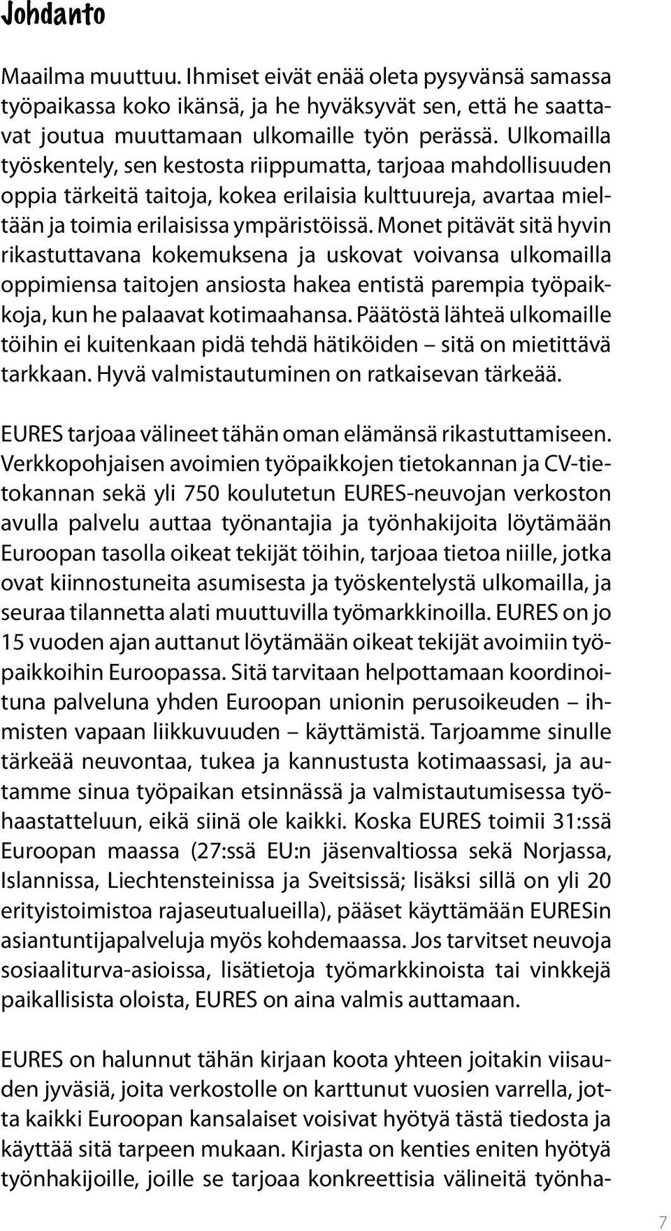 Monet pitävät sitä hyvin rikastuttavana kokemuksena ja uskovat voivansa ulkomailla oppimiensa taitojen ansiosta hakea entistä parempia työpaikkoja, kun he palaavat kotimaahansa.