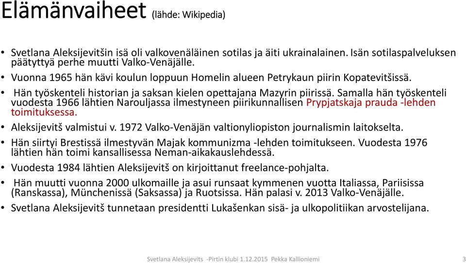 Samalla hän työskenteli vuodesta 1966 lähtien Narouljassa ilmestyneen piirikunnallisen Prypjatskaja prauda lehden toimituksessa. Aleksijevitš valmistui v.