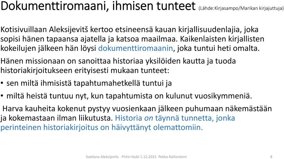 Hänen missionaan on sanoittaa historiaa yksilöiden kautta ja tuoda historiakirjoitukseen erityisesti mukaan tunteet: sen miltä ihmisistä tapahtumahetkellä tuntui ja miltä heistä tuntuu nyt, kun