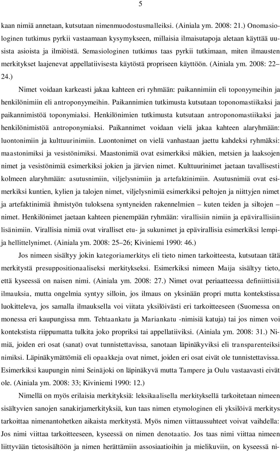 Semasiologinen tutkimus taas pyrkii tutkimaan, miten ilmausten merkitykset laajenevat appellatiivisesta käytöstä propriseen käyttöön. (Ainiala ym. 2008: 22 24.