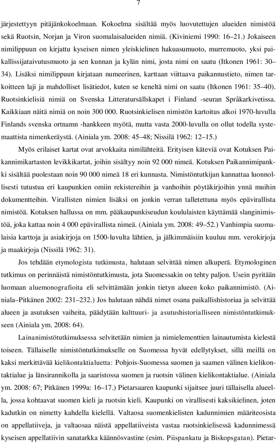 Lisäksi nimilippuun kirjataan numeerinen, karttaan viittaava paikannustieto, nimen tarkoitteen laji ja mahdolliset lisätiedot, kuten se keneltä nimi on saatu (Itkonen 1961: 35 40).