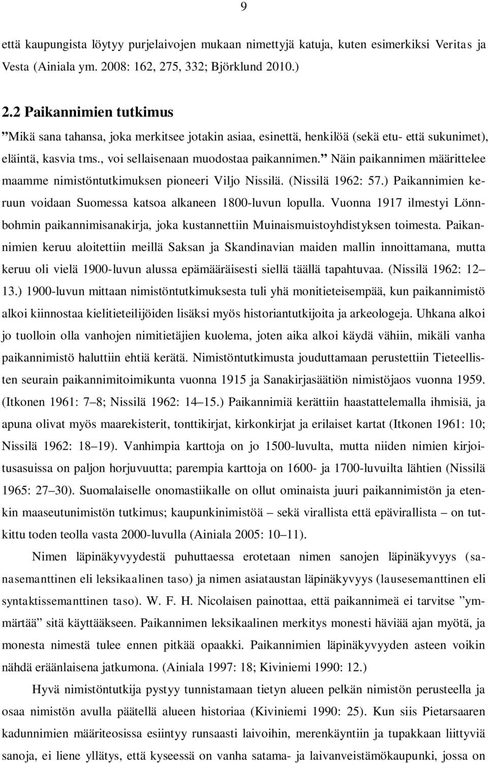 Näin paikannimen määrittelee maamme nimistöntutkimuksen pioneeri Viljo Nissilä. (Nissilä 1962: 57.) Paikannimien keruun voidaan Suomessa katsoa alkaneen 1800-luvun lopulla.