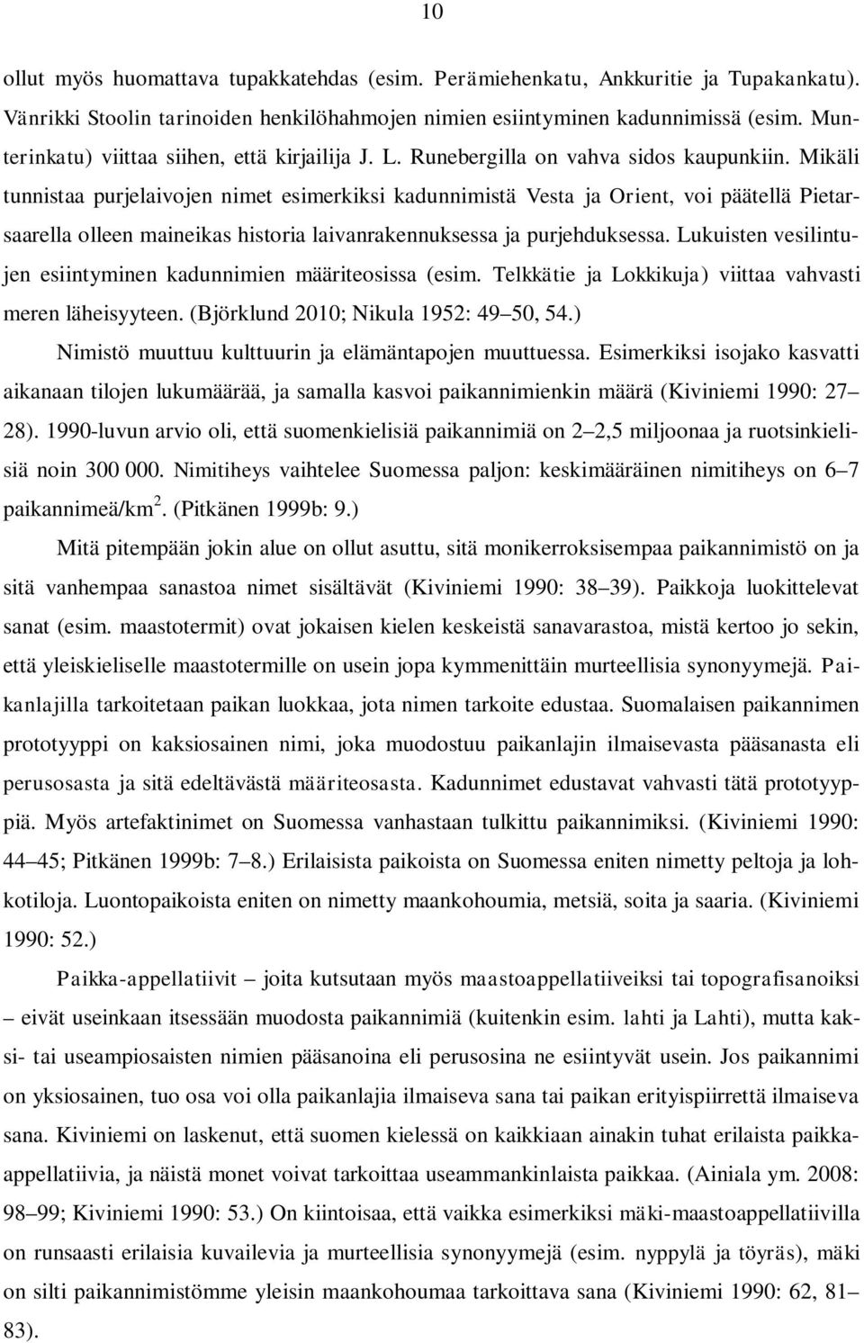 Mikäli tunnistaa purjelaivojen nimet esimerkiksi kadunnimistä Vesta ja Orient, voi päätellä Pietarsaarella olleen maineikas historia laivanrakennuksessa ja purjehduksessa.