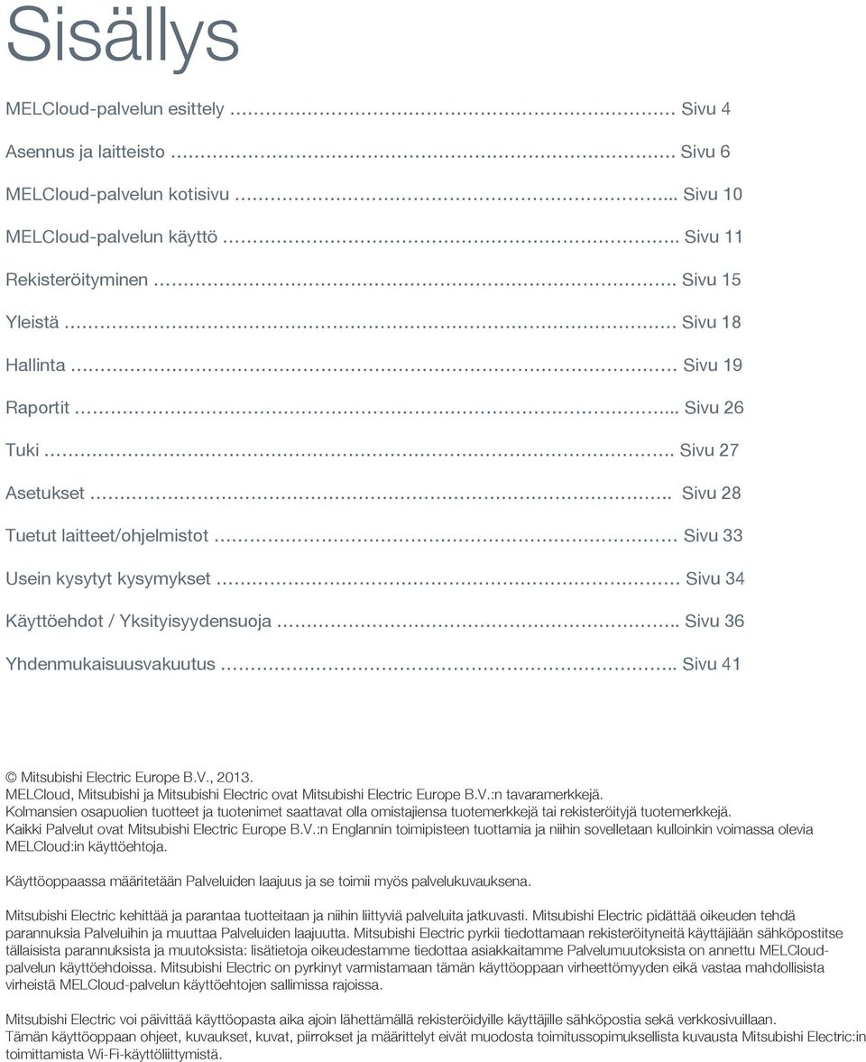 . Sivu 36 Yhdenmukaisuusvakuutus.. Sivu 41 1 2 Mitsubishi Electric Europe B.V., 2013. MELCloud, Mitsubishi ja Mitsubishi Electric ovat Mitsubishi Electric Europe B.V.:n tavaramerkkejä.