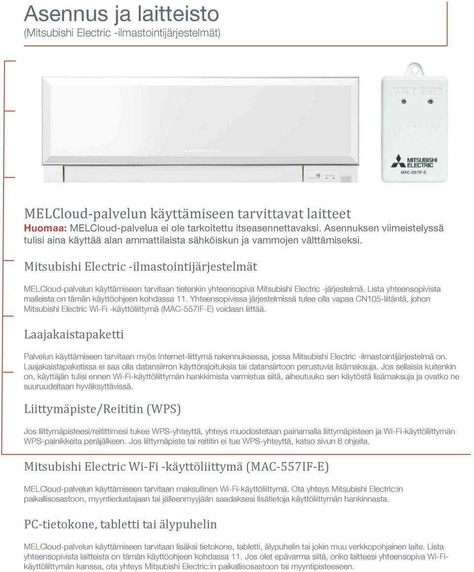 Mitsubishi Electric ilmastointijärjestelmät MELCloud-palvelun käyttämiseen tarvitaan tietenkin yhteensopiva Mitsubishi Electric -järjestelmä.