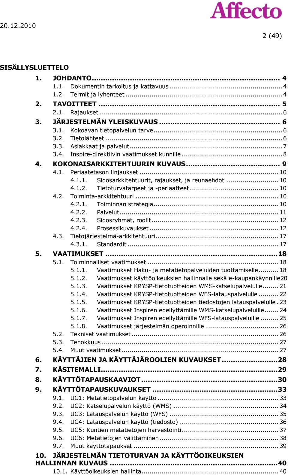 .. 10 4.1.2. Tietoturvatarpeet ja -periaatteet... 10 4.2. Toiminta-arkkitehtuuri... 10 4.2.1. Toiminnan strategia... 10 4.2.2. Palvelut... 11 4.2.3. Sidosryhmät, roolit... 12 4.2.4. Prosessikuvaukset.