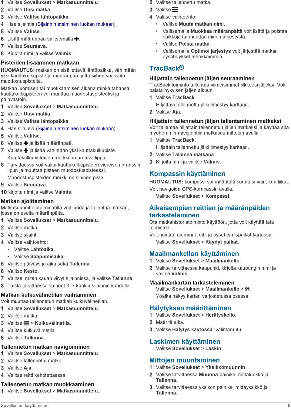 Pisteiden lisääminen matkaan HUOMAUTUS: matkan on sisällettävä lähtöpaikka, vähintään yksi kauttakulkupiste ja määränpää, jotta siihen voi lisätä muodostuspisteitä.