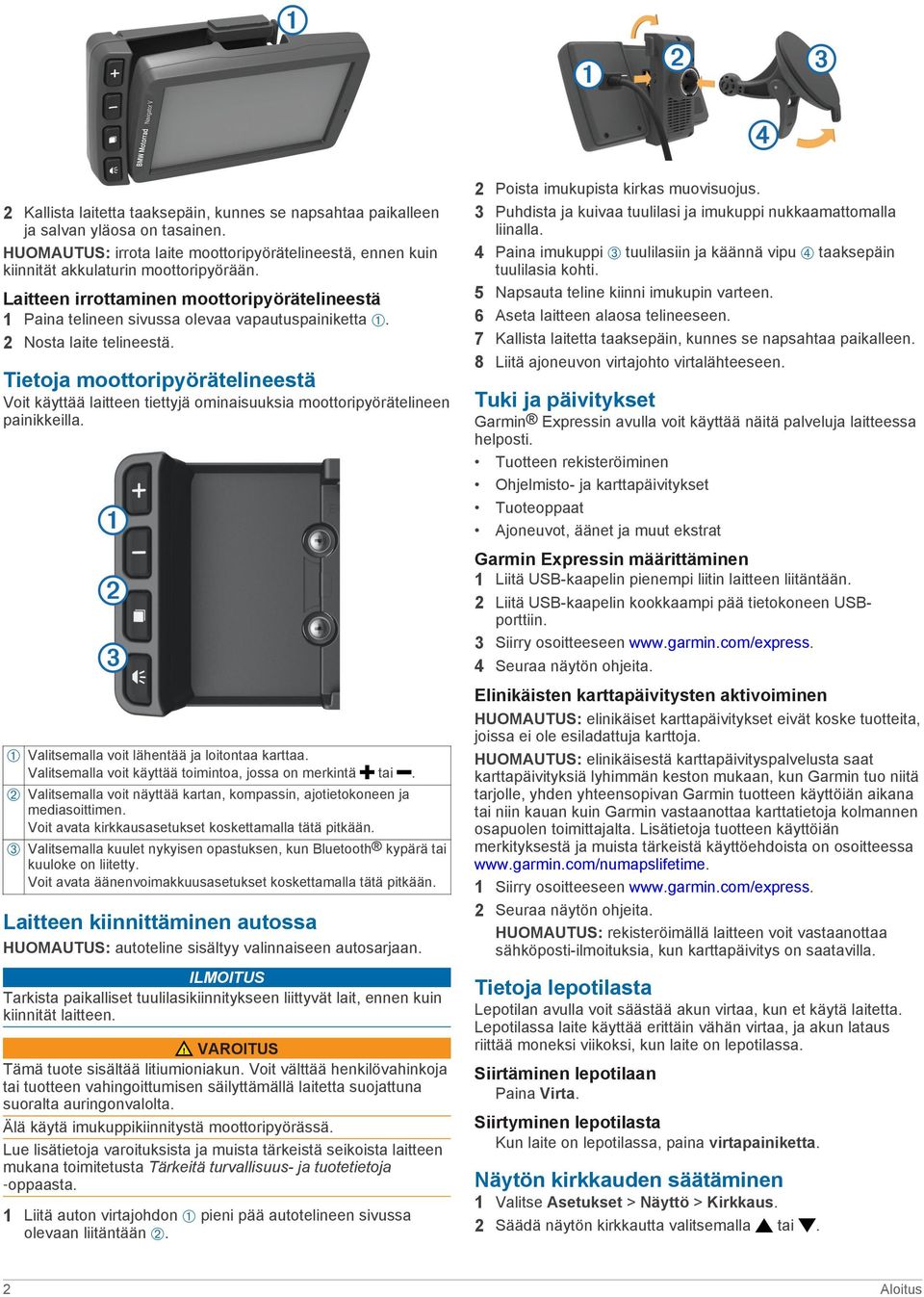 Tietoja moottoripyörätelineestä Voit käyttää laitteen tiettyjä ominaisuuksia moottoripyörätelineen painikkeilla. À Valitsemalla voit lähentää ja loitontaa karttaa.