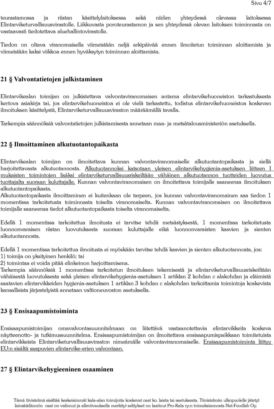 Tiedon on oltava viranomaisella viimeistään neljä arkipäivää ennen ilmoitetun toiminnan aloittamista ja viimeistään kaksi viikkoa ennen hyväksytyn toiminnan aloittamista.