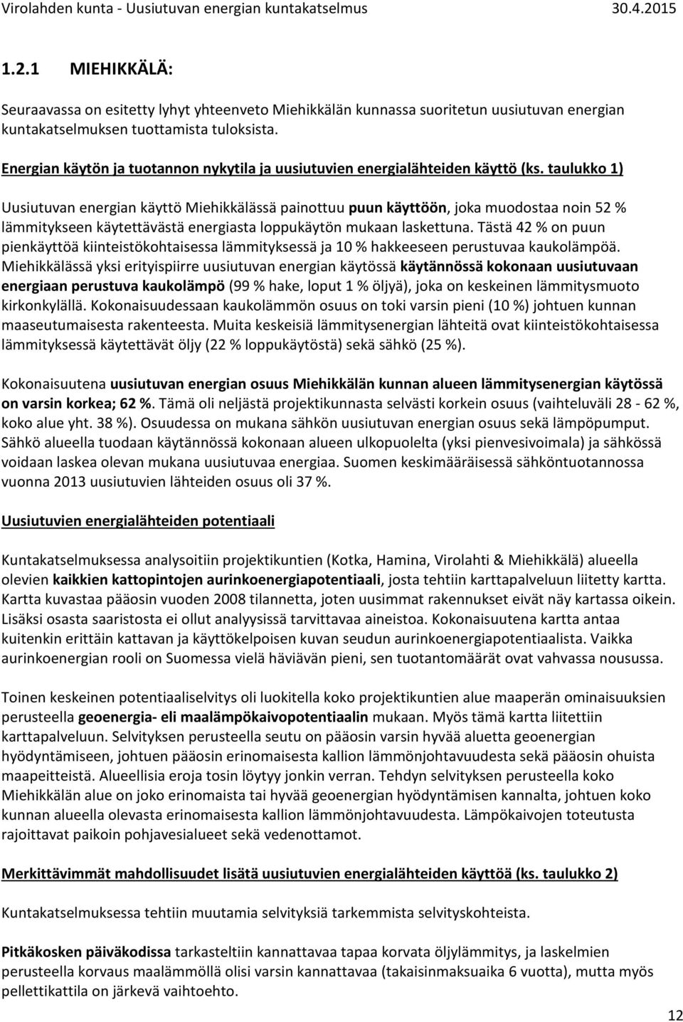 taulukko 1) Uusiutuvan energian käyttö Miehikkälässä painottuu puun käyttöön, joka muodostaa noin 52 % lämmitykseen käytettävästä energiasta loppukäytön mukaan laskettuna.