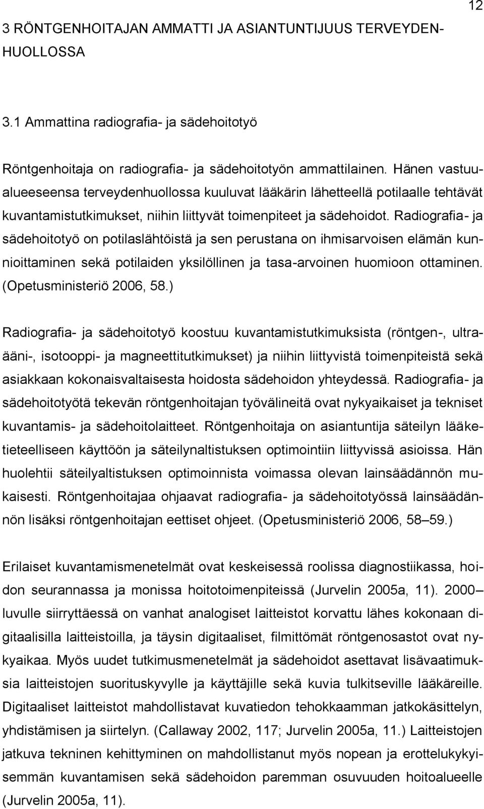 Radiografia- ja sädehoitotyö on potilaslähtöistä ja sen perustana on ihmisarvoisen elämän kunnioittaminen sekä potilaiden yksilöllinen ja tasa-arvoinen huomioon ottaminen. (Opetusministeriö 2006, 58.