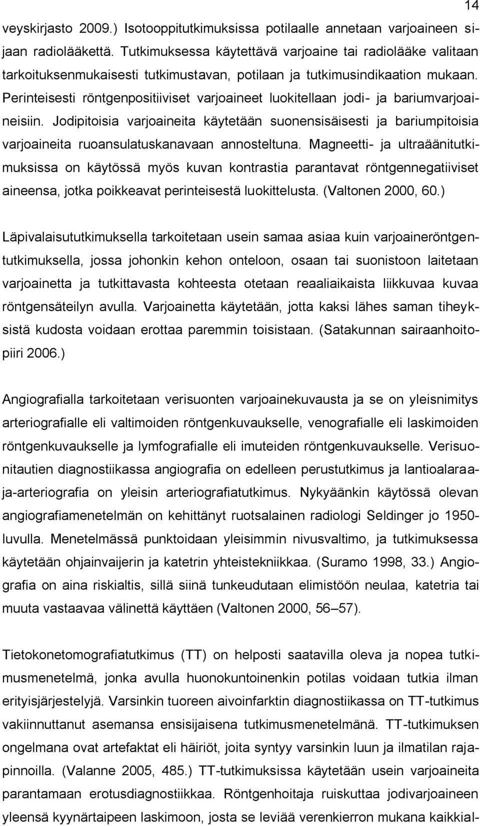 Perinteisesti röntgenpositiiviset varjoaineet luokitellaan jodi- ja bariumvarjoaineisiin.