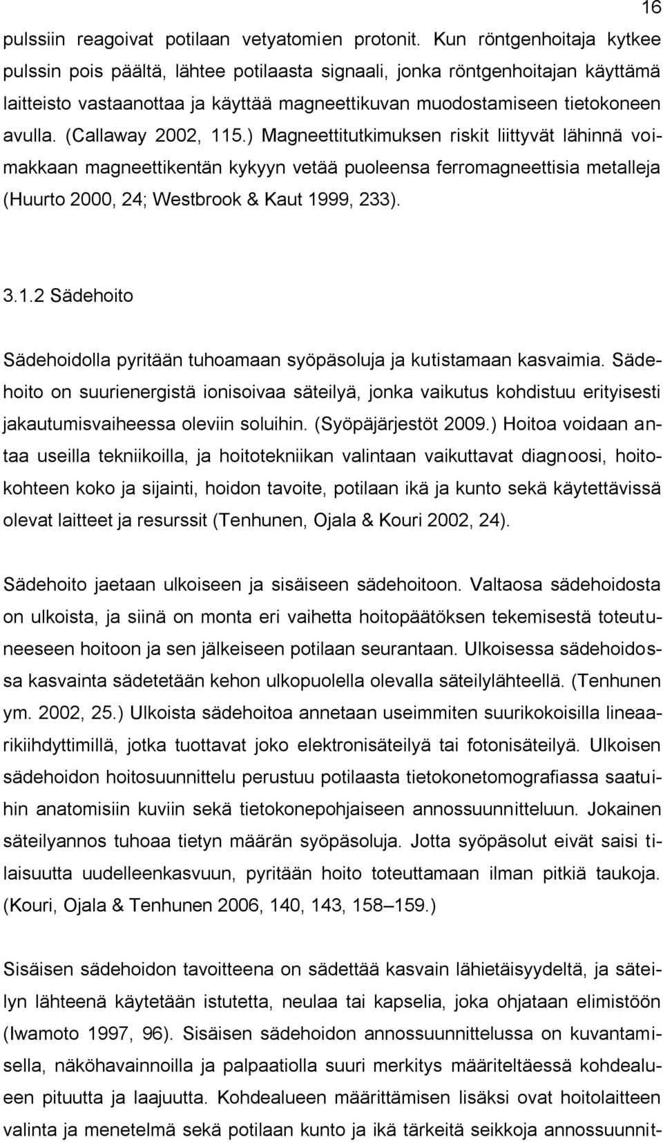 (Callaway 2002, 115.) Magneettitutkimuksen riskit liittyvät lähinnä voimakkaan magneettikentän kykyyn vetää puoleensa ferromagneettisia metalleja (Huurto 2000, 24; Westbrook & Kaut 1999, 233). 3.1.2 Sädehoito Sädehoidolla pyritään tuhoamaan syöpäsoluja ja kutistamaan kasvaimia.