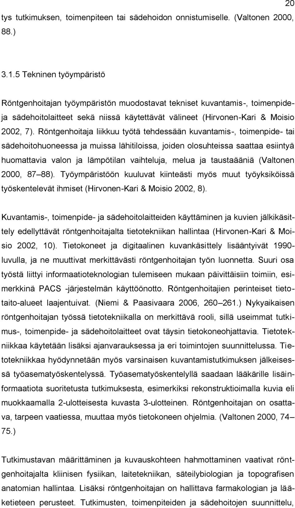 Röntgenhoitaja liikkuu työtä tehdessään kuvantamis-, toimenpide- tai sädehoitohuoneessa ja muissa lähitiloissa, joiden olosuhteissa saattaa esiintyä huomattavia valon ja lämpötilan vaihteluja, melua