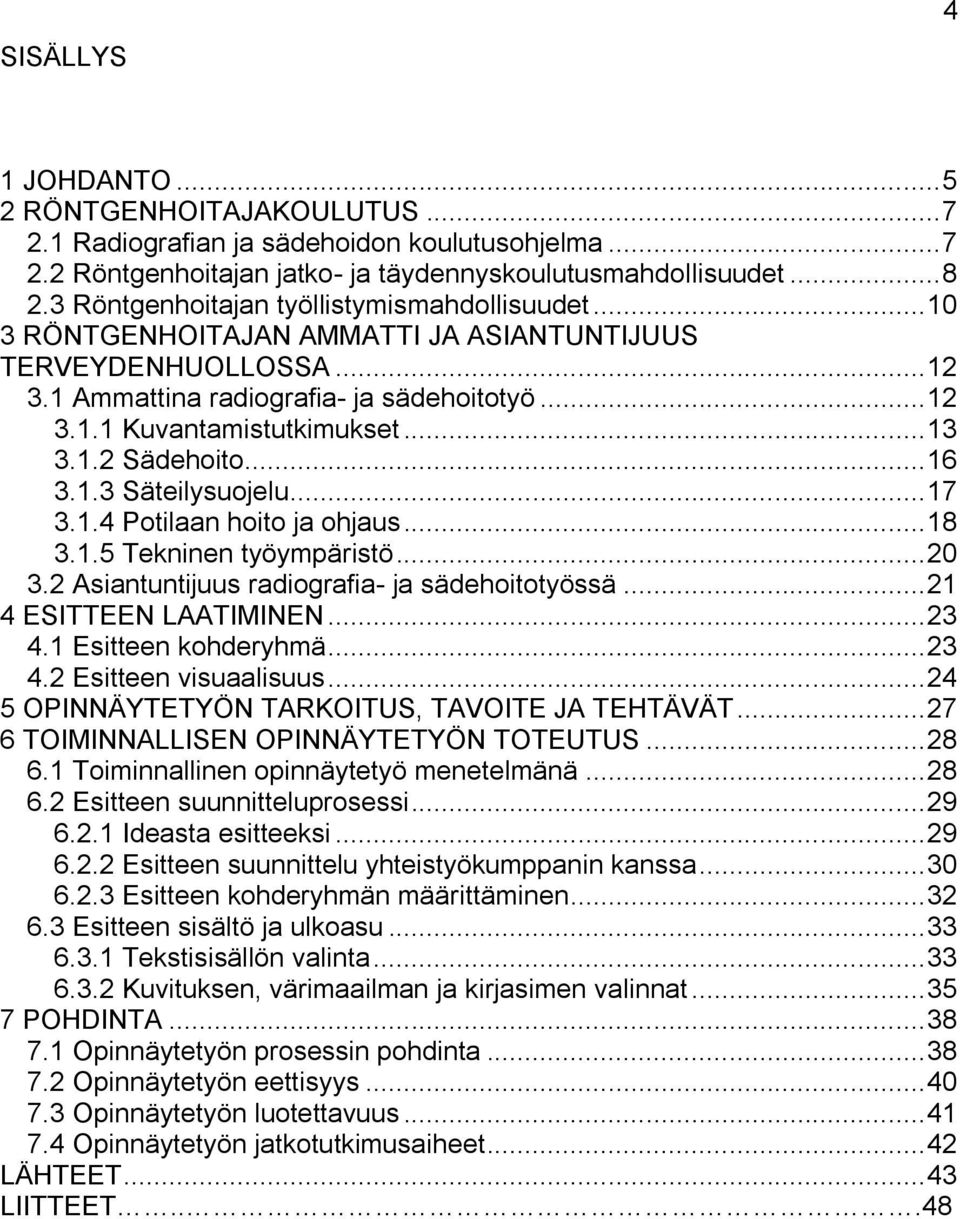 .. 13 3.1.2 Sädehoito... 16 3.1.3 Säteilysuojelu... 17 3.1.4 Potilaan hoito ja ohjaus... 18 3.1.5 Tekninen työympäristö... 20 3.2 Asiantuntijuus radiografia- ja sädehoitotyössä.