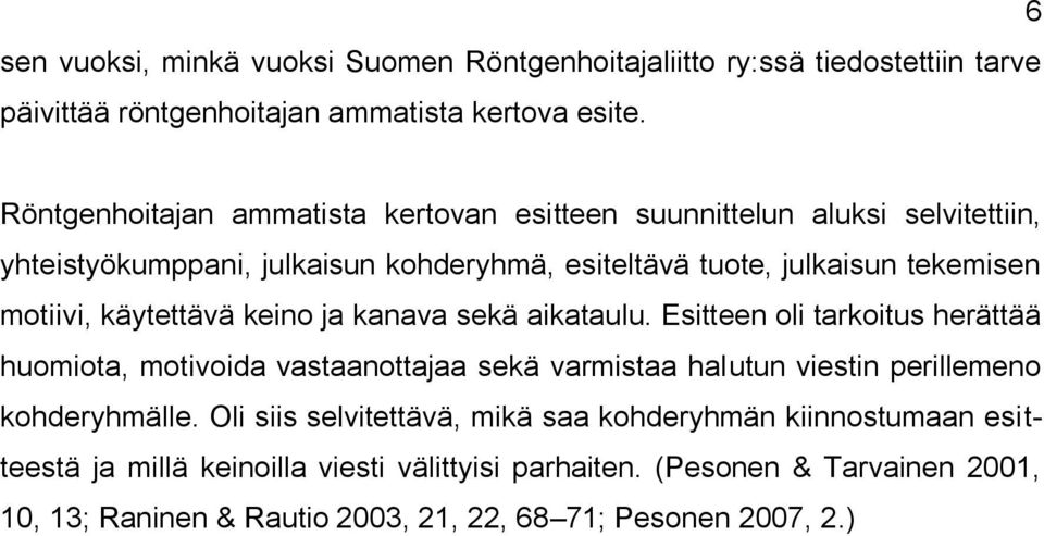 käytettävä keino ja kanava sekä aikataulu. Esitteen oli tarkoitus herättää huomiota, motivoida vastaanottajaa sekä varmistaa halutun viestin perillemeno kohderyhmälle.