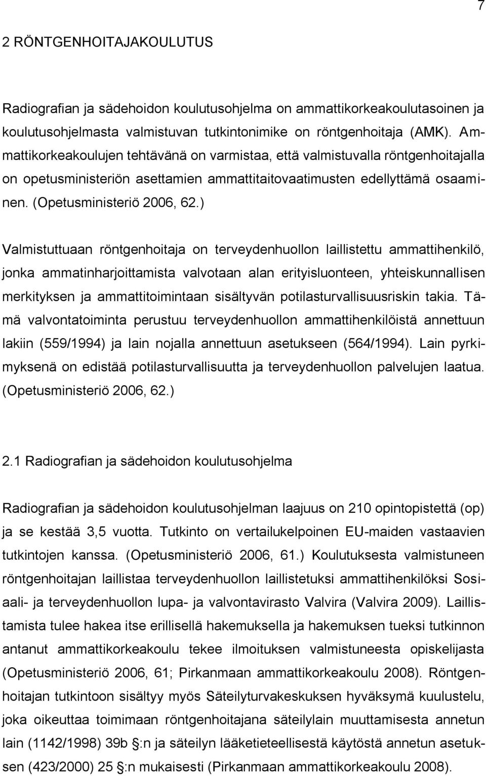 ) Valmistuttuaan röntgenhoitaja on terveydenhuollon laillistettu ammattihenkilö, jonka ammatinharjoittamista valvotaan alan erityisluonteen, yhteiskunnallisen merkityksen ja ammattitoimintaan