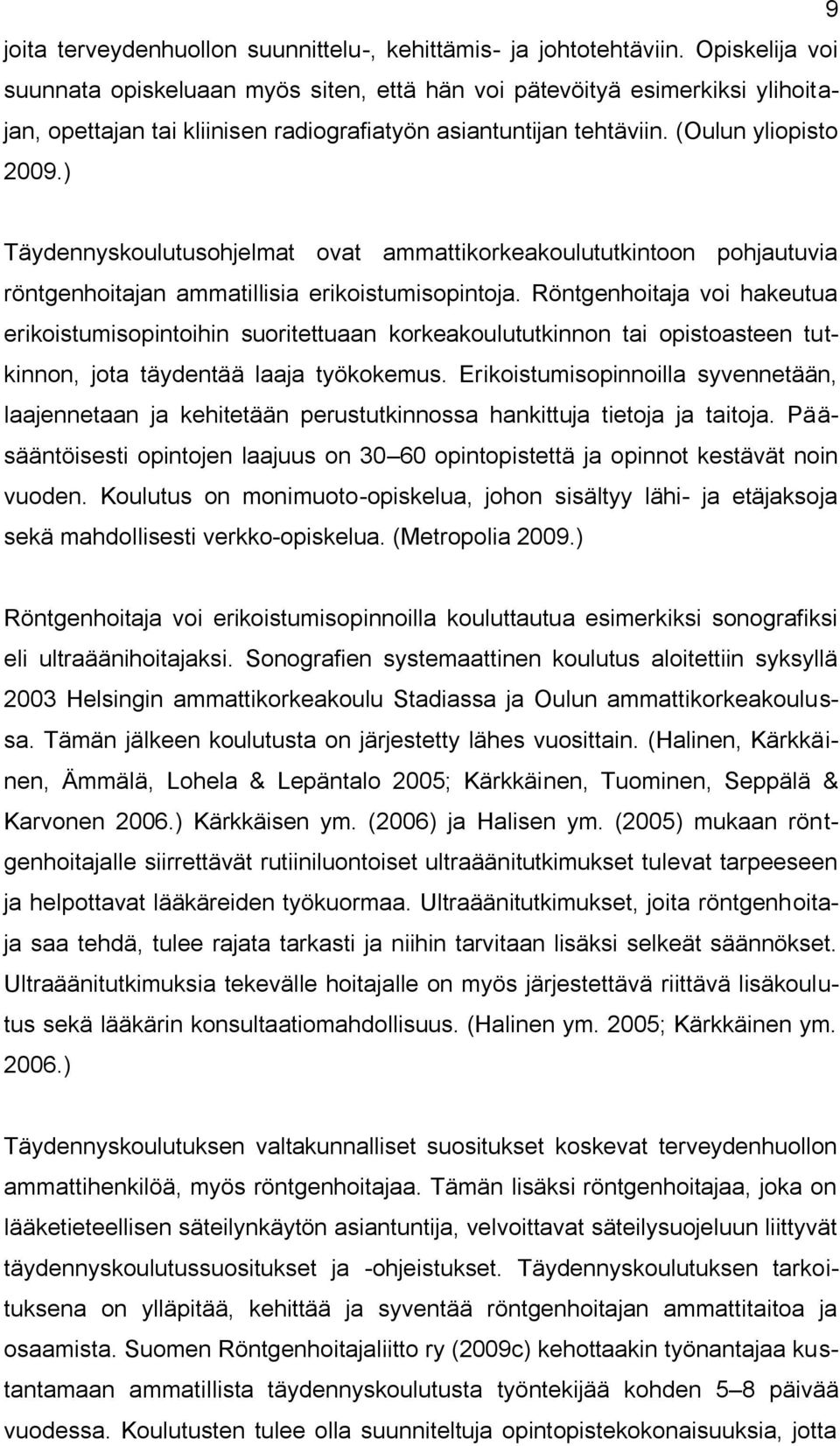 ) Täydennyskoulutusohjelmat ovat ammattikorkeakoulututkintoon pohjautuvia röntgenhoitajan ammatillisia erikoistumisopintoja.