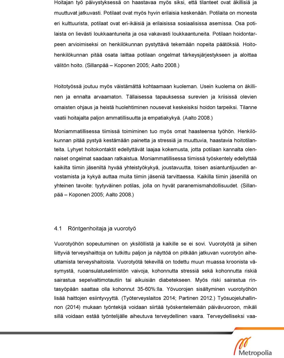 Potilaan hoidontarpeen arvioimiseksi on henkilökunnan pystyttävä tekemään nopeita päätöksiä. Hoitohenkilökunnan pitää osata laittaa potilaan ongelmat tärkeysjärjestykseen ja aloittaa välitön hoito.